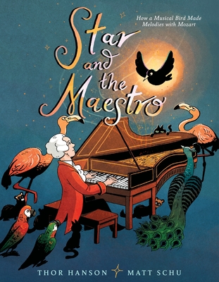 Star and the Maestro: How a Musical Bird Made Melodies with Mozart - Hanson, Thor