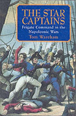 Star Captains: Frigate Command in the Napoleonic Wars - Wareham, Tom