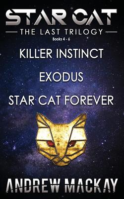 Star Cat: The Last Trilogy (Books 4 - 6: Killer Instinct, Exodus, Star Cat Forever): The Science Fiction & Fantasy Adventure Box Set - MacKay, Andrew