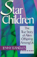 Star Children: The True Story of Alien Offspring Among Us