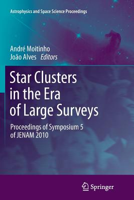 Star Clusters in the Era of Large Surveys: Proceedings of Symposium 5 of JENAM 2010 - Moitinho, Andr (Editor), and Alves, Joo (Editor)