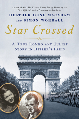 Star Crossed: A True WWII Romeo and Juliet Love Story in Hitlers Paris - MacAdam, Heather Dune, and Worrall, Simon