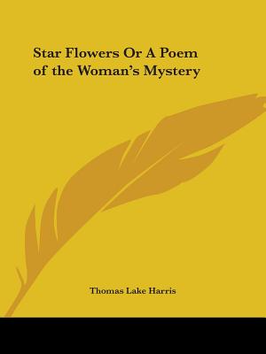 Star Flowers Or A Poem of the Woman's Mystery - Harris, Thomas Lake