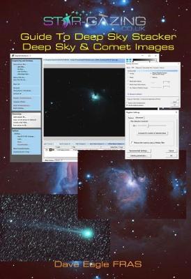 Star-Gazing Guide to Deep Sky Stacker: Deep Sky & Comet Images - Eagle, Dave