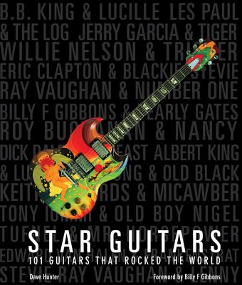 Star Guitars: 100 Guitars That Rocked the World - Hunter, Dave, and Gibbons, Billy F (Foreword by)