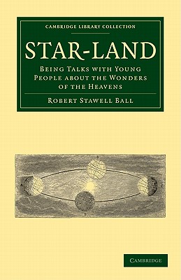 Star-Land: Being Talks with Young People about the Wonders of the Heavens - Ball, Robert Stawell