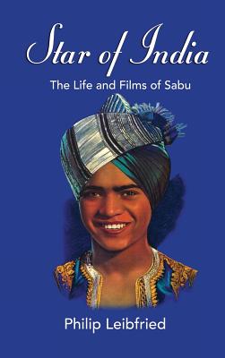 Star of India: The Life and Films of Sabu (hardback) - Leibfried, Philip