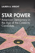 Star Power: American Democracy in the Age of the Celebrity Candidate
