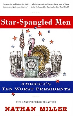 Star-Spangled Men: America's Ten Worst Presidents - Miller, Nathan