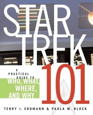 Star Trek 101: A Practical Guide to Who, What, Where, and Why - Erdmann, Terry J