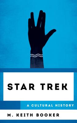 Star Trek: A Cultural History: A Cultural History - Booker, M Keith