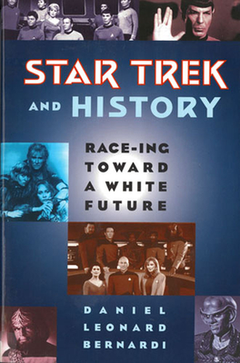 Star Trek and History: Race-ing toward a White Future - Bernardi, Daniel Leonard