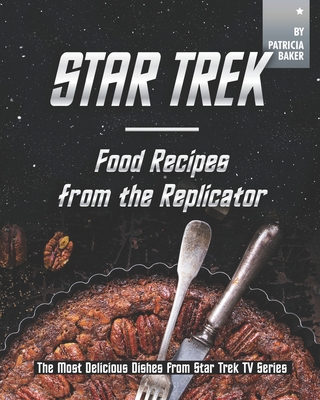 Star Trek - Food Recipes from the Replicator: The Most Delicious Dishes ...