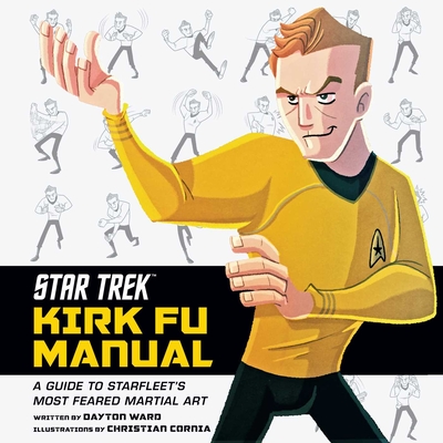 Star Trek: Kirk Fu Manual: A Guide to Starfleet's Most Feared Martial Art - Ward, Dayton