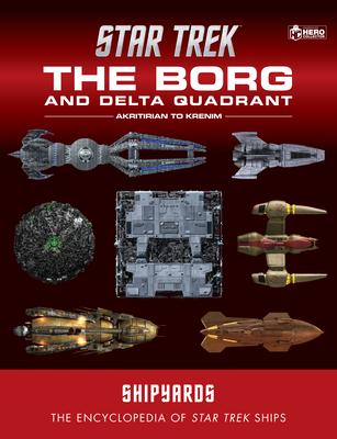 Star Trek Shipyards: The Borg and the Delta Quadrant Vol. 1 - Akritirian to Kren Im - Chaddock, Ian, and Reily, Marcus, and Wright, Mark
