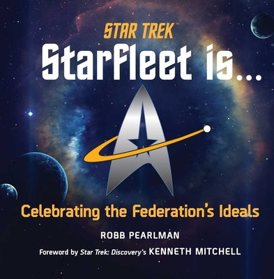 Star Trek: Starfleet Is...: Celebrating the Federation's Ideals - Pearlman, Robb, and Mitchell, Kenneth (Foreword by)