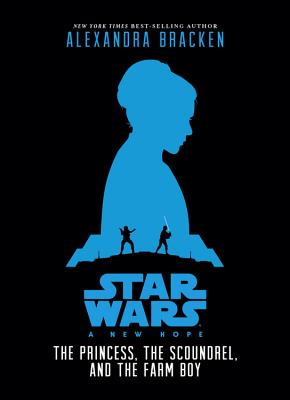 Star Wars: A New Hope: The Princess, the Scoundrel, and the Farm Boy - Bracken, Alexandra
