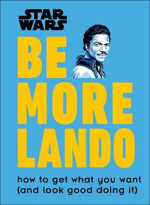 Star Wars Be More Lando: How to Get What You Want (and Look Good Doing It) - Blauvelt, Christian