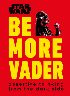 Star Wars Be More Vader: Assertive Thinking from the Dark Side - Blauvelt, Christian