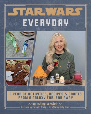 Star Wars Everyday: A Year of Activities, Recipes, and Crafts from a Galaxy Far, Far Away (Star Wars Books for Families, Star Wars Party) - Eckstein, Ashley, and Knox, Kelly, and Craig, Elena