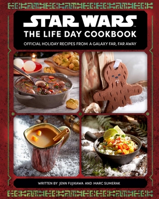Star Wars: The Life Day Cookbook: Official Holiday Recipes from a Galaxy Far, Far Away (Star Wars Holiday Cookbook, Star Wars Christmas Gift) - Fujikawa, Jenn, and Sumerak, Marc