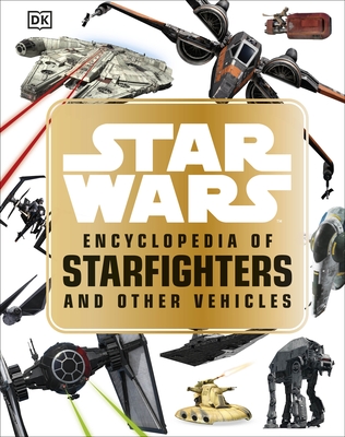 Star WarsTM Encyclopedia of Starfighters and Other Vehicles - Walker, Landry Q.