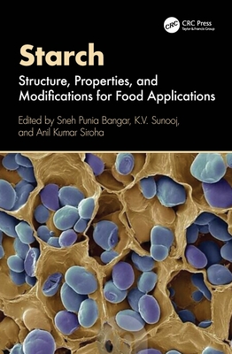 Starch: Structure, Properties, and Modifications for Food Applications - Bangar, Sneh Punia (Editor), and Sunooj, K V (Editor), and Kumar Siroha, Anil (Editor)