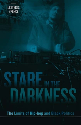 Stare in the Darkness: The Limits of Hip-hop and Black Politics - Spence, Lester K