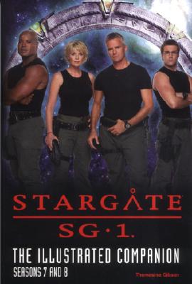 Stargate SG-1: The Illustrated Companion: Seasons 7 and 8 - Gibson, Thomasina, and Wright, Brad, and Glassner, Jonathan