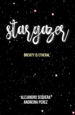 Stargazer: Brevity is etheral - Sequera, Alejandro, and Perez, Andreina E