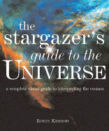 Stargazer's Guide to the Universe: A Complete Visual Guide to Interpreting the Cosmos