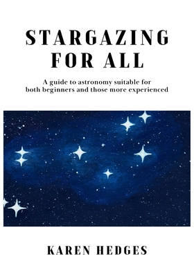 Stargazing for All: A guide to astronomy suitable for both beginners and those more experienced - Hedges, Karen
