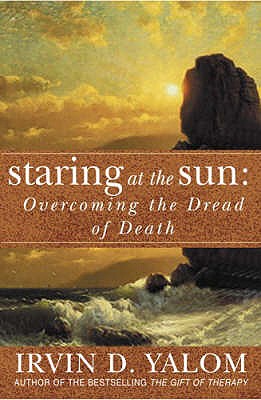 Staring At The Sun: Being at peace with your own mortality - Yalom, Irvin D.