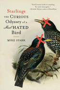 Starlings: The Curious Odyssey of a Most Hated Bird