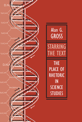 Starring the Text: The Place of Rhetoric in Science Studies - Gross, Alan G