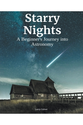 Starry Nights: A Beginner's Journey Into Astronomy - Culver, Larry
