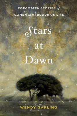 Stars at Dawn: Forgotten Stories of Women in the Buddha's Life - Garling, Wendy