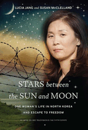 Stars Between the Sun and Moon: One Woman's Life in North Korea and Escape to Freedom