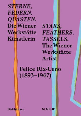 Stars, Feathers, Tassels / Sterne, Federn, Quasten: Die Wiener Werkst?tte K?nstlerin Felice Rix-Ueno (1893-1967) / The Wiener Werkst?tte Artist Felice Rix-Ueno (1893-1967) - Mak (Editor), and Hollein, LILLI (Editor), and Rossberg, Anne-Katrin (Editor)