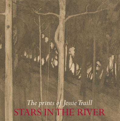 Stars in the River: The Prints of Jessie Traill - Butler, Roger (Editor)