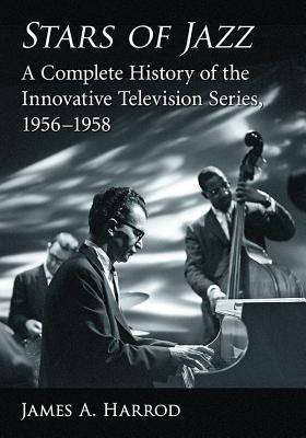 Stars of Jazz: A Complete History of the Innovative Television Series, 1956-1958 - Harrod, James A