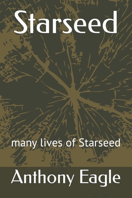 Starseed: many lives of Starseed - Eagle, Anthony, Jr.