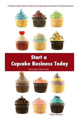 Start a Cupcake Business Today - Press, Information Tree (Editor), and Spencer, Paula