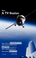 Start a TV Station: Learn How to Start Satellite, Cable, Analog and Digital Broadcast TV Channel, and Internet TV. Also a Special Section - Fisher, Brock L