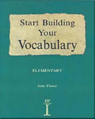 Start Building Your Vocabulary: Elementary - Flower, John