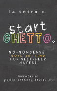 Start Ghetto: No-Nonsense Goal Setting for Self-Help Haters