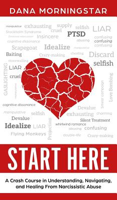 Start Here: A Crash Course in Understanding, Navigating, and Healing From Narcissistic Abuse - Morningstar, Dana