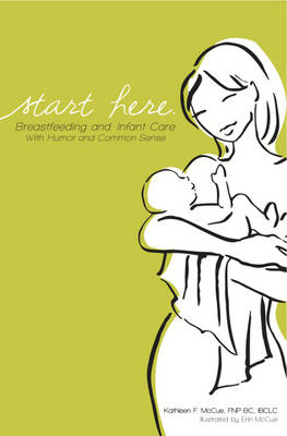 Start Here: Breastfeeding and Infant Care with Humor and Common Sense - F. McCue, Kathleen