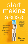 Start Making Sense: How Existential Psychology Can Help Us Build Meaningful Lives in Absurd Times