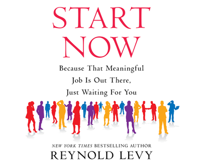 Start Now: Because That Meaningful Job Is Out There, Just Waiting for You - Levy, Reynold (Narrator), and Galone, Gary (Narrator)